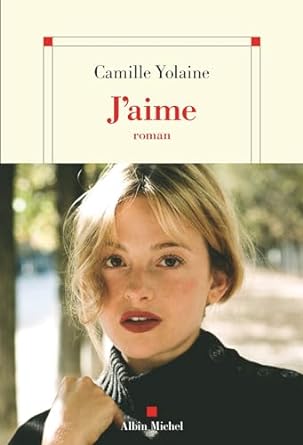 J’aime de Camille Yolaine ( Albin Michel)
